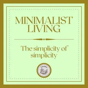 «Minimalist Living: The Simplicity of Simplicity» by LIBROTEKA