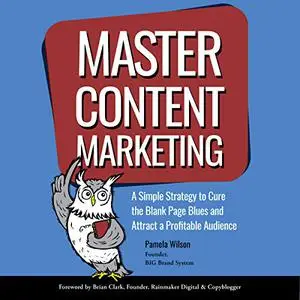 Master Content Marketing: A Simple Strategy to Cure the Blank Page Blues and Attract a Profitable Audience [Audiobook] (Repost)