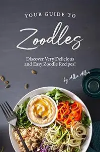 Your Guide to Zoodles: Discover Very Delicious and Easy Zoodle Recipes!