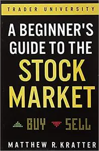 A Beginner's Guide to the Stock Market: Everything You Need to Start Making Money Today