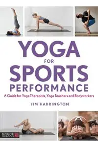 Yoga for Sports Performance: A Guide for Yoga Therapists, Yoga Teachers and Bodyworkers