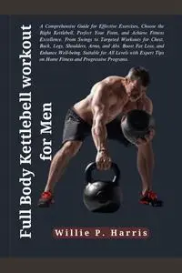 Full Body Kettlebell workout for Men: A Comprehensive Guide for Effective Exercises, Choose the Right Kettlebell