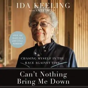 «Can't Nothing Bring Me Down: Chasing Myself in the Race against Time» by Ida Keeling