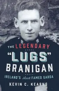 «The Legendary ‘Lugs Branigan’ – Ireland’s Most Famed Garda» by Kevin C.Kearns