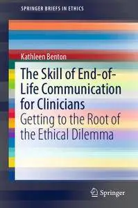 The Skill of End-of-Life Communication for Clinicians: Getting to the Root of the Ethical Dilemma