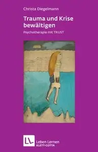 Trauma und Krise bewältigen. Psychotherapie mit TRUST 
