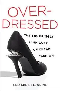 Overdressed: The Shockingly High Cost of Cheap Fashion