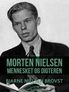 «Morten Nielsen. Mennesket og digteren» by Bjarne Nielsen Brovst