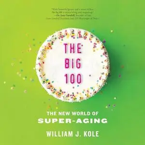 The Big 100: The New World of Super-Aging [Audiobook]