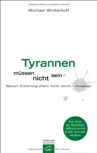 Tyrannen müssen nicht sein: Warum Erziehung allein nicht reicht - Auswege