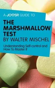 «A Joosr Guide to... The Marshmallow Test by Walter Mischel» by Joosr