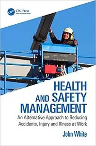 Health and Safety Management: An Alternative Approach to Reducing Accidents, Injury, and Illness at Work