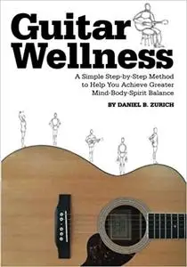 Guitar Wellness: A Simple Step-by-Step Method to Help You Achieve Greater Mind-Body-Spirit Balance