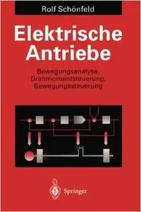 Elektrische Antriebe: Bewegungsanalyse, Drehmomentsteuerung, Bewegungssteuerung von Rolf Schönfeld