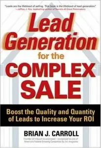 Lead Generation for the Complex Sale: Boost the Quality and Quantity of Leads to Increase Your ROI (repost)