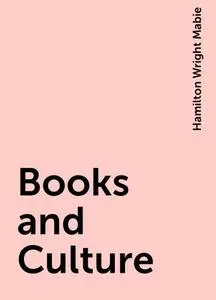 «Books and Culture» by Hamilton Wright Mabie