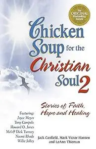 Chicken Soup for the Christian Soul: Stories of Faith, Hope and Healing