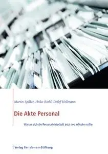 «Die Akte Personal: Warum sich die Personalwirtschaft jetzt neu erfinden sollte» by Martin Spilker,Heiko Roehl,Detlef Ho