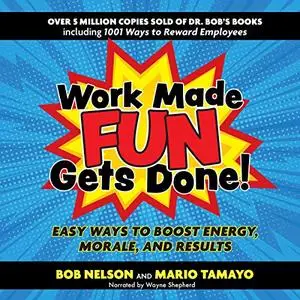 Work Made Fun Gets Done!: Easy Ways to Boost Energy, Morale, and Results [Audiobook]