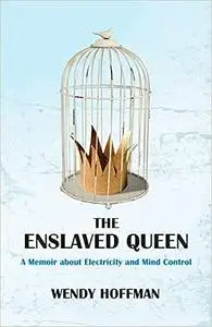 The Enslaved Queen: A Memoir about Electricity and Mind Control