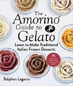 The Amorino Guide to Gelato: Learn to Make Traditional Italian Desserts―75 Recipes for Gelato and Sorbets