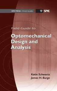 "Field Guide to Optomechanical Design and Analysis" by Katie M. Schwertz, James H. Burge