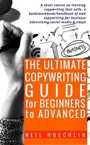 «The Ultimate Copywriting Guide for Beginners to Advanced» by Neil Hoechlin