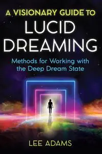 A Visionary Guide to Lucid Dreaming: Methods for Working with the Deep Dream State