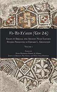 Ve-Ed Yaaleh (Gen 2:6): Essays in Biblical and Ancient Near Eastern Studies Presented to Edward L. Greenstein