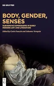 Body, Gender, Senses: Subversive Expressions in Early Modern Art and Literature