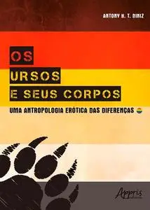 «Os Ursos e Seus Corpos: Uma Antropologia Erótica das Diferenças» by Antony Henrique Tomaz Diniz