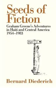 The Seeds of Fiction: Graham Greene's Adventures in Haiti and Central America 1954-1983