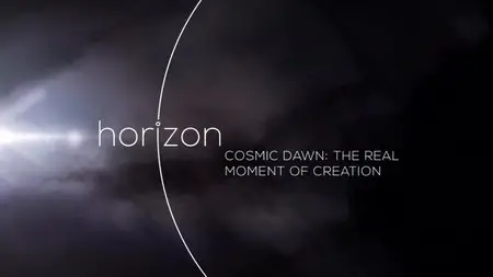 BBC Horizon - Cosmic Dawn: The Real Moment of Creation (2015)