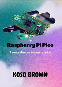 Raspberry Pi Pico: A comprehensive beginners guide