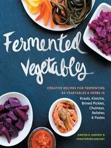 Fermented Vegetables: Creative Recipes for Fermenting 64 Vegetables & Herbs in Krauts, Kimchis, Brined Pickles (repost)