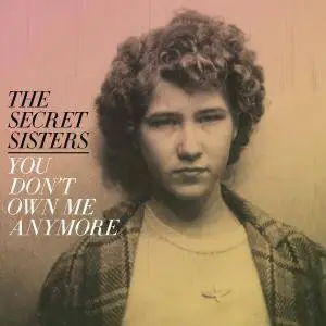 The Secret Sisters - You Don't Own Me Anymore (2017)