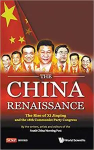 The China Renaissance: The Rise of XI Jinping and the 18th Communist Party Congress