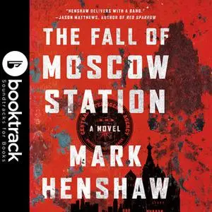 «The Fall of Moscow Station - Booktrack Edition» by Mark Henshaw