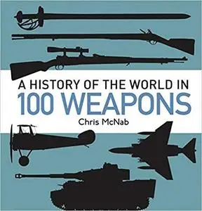 A History of the World in 100 Weapons (General Military)