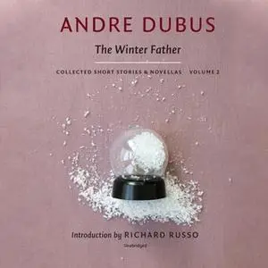 «The Winter Father: Collected Short Stories and Novellas, Volume 2» by Andre Dubus