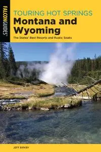 Touring Hot Springs Montana and Wyoming: The States' Best Resorts and Rustic Soaks (Touring Hot Springs), 3rd Edition