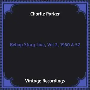 Charlie Parker - Bebop Story Live, Vol 2, 1950 & 52 (2021) [Official Digital Download]
