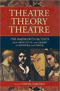 Theatre/Theory/Theatre: The Major Critical Texts from Aristotle and Zeami to Soyinka and Havel