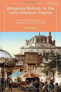 Religious Reform in the Late Ottoman Empire: Institutional Change and the Professionalisation of the Ulema