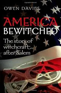 America bewitched : the story of witchcraft after Salem (Repost)