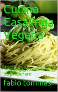 Fabio Tommasi - Cucina casalinga vegana. Ricette gustose e facili da preparare