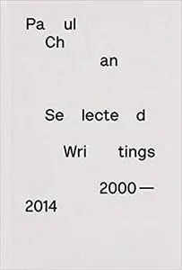 Paul Chan: Selected Writings 2000-2014
