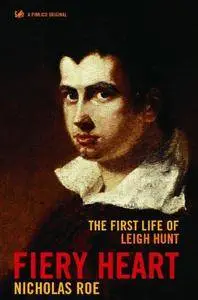 Fiery Heart: The First Life of Leigh Hunt