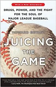 Juicing the Game: Drugs, Power, and the Fight for the Soul of Major League Baseball