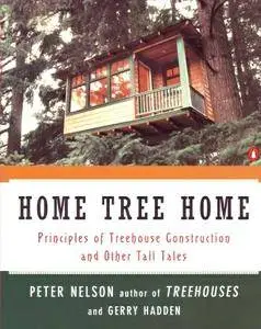 Home Tree Home: Principles of Treehouse Construction and Other Tall Tales
